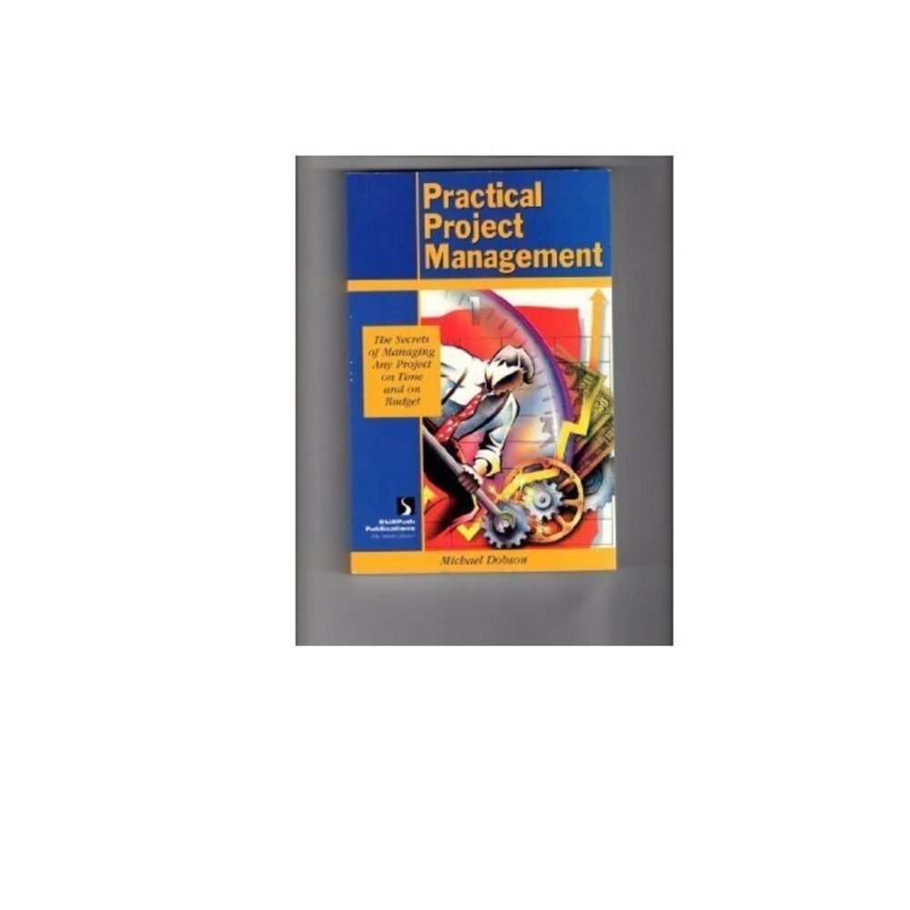 Practical Project Management: Secrets of Managing Any... by Dobson, Michael Sing